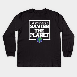 I'd Rather Be Saving The Planet Kids Long Sleeve T-Shirt